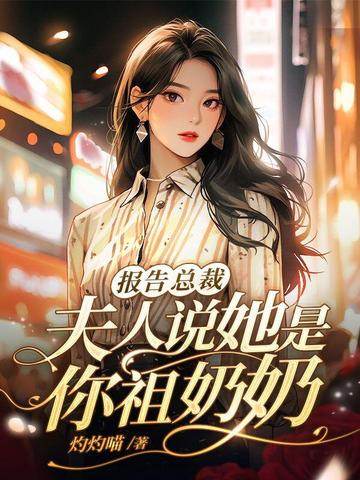报告总裁，夫人说她是你祖奶奶报告总裁，夫人说她是你祖奶奶