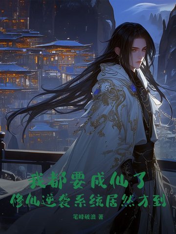 我都要成仙了，修仙逆袭系统居然才到？我都要成仙了，修仙逆袭系统居然才到？